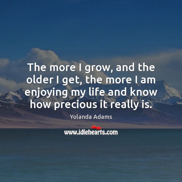 The more I grow, and the older I get, the more I Yolanda Adams Picture Quote