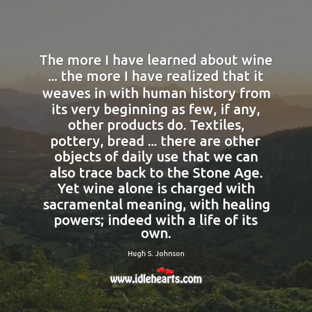 The more I have learned about wine … the more I have realized Hugh S. Johnson Picture Quote