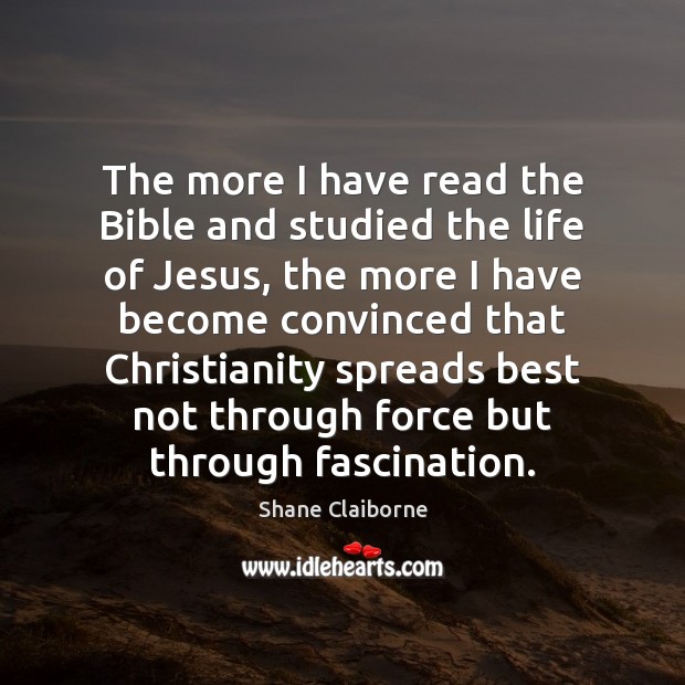 The more I have read the Bible and studied the life of Shane Claiborne Picture Quote