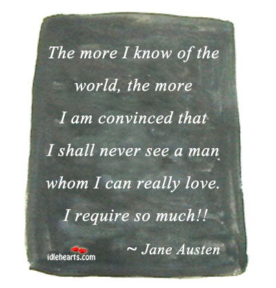 The more I know of the world, the more I am Jane Austen Picture Quote