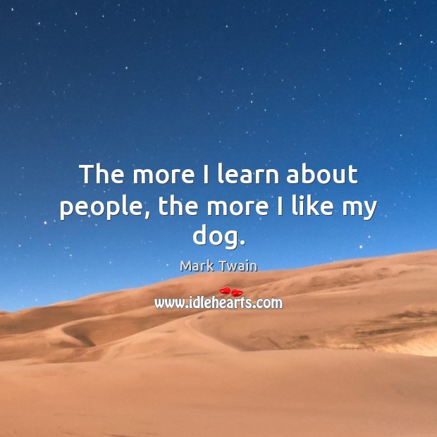 The more I learn about people, the more I like my dog. Mark Twain Picture Quote