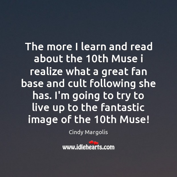 The more I learn and read about the 10th Muse i realize Cindy Margolis Picture Quote