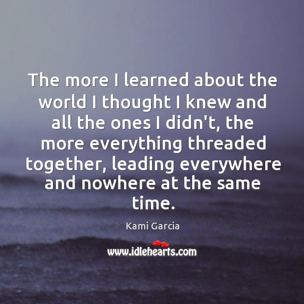 The more I learned about the world I thought I knew and Kami Garcia Picture Quote