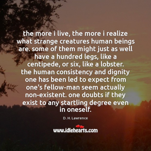 The more i live, the more i realize what strange creatures human D. H. Lawrence Picture Quote