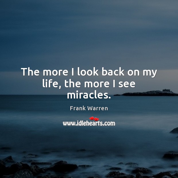 The more I look back on my life, the more I see miracles. Frank Warren Picture Quote