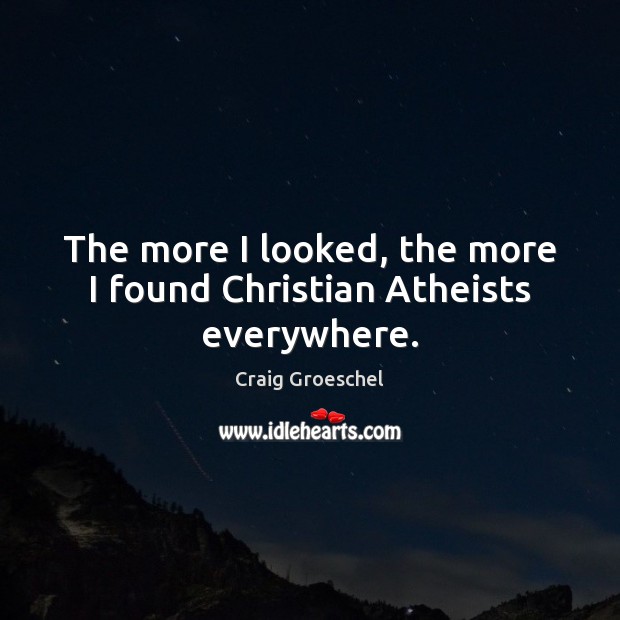 The more I looked, the more I found Christian Atheists everywhere. Image