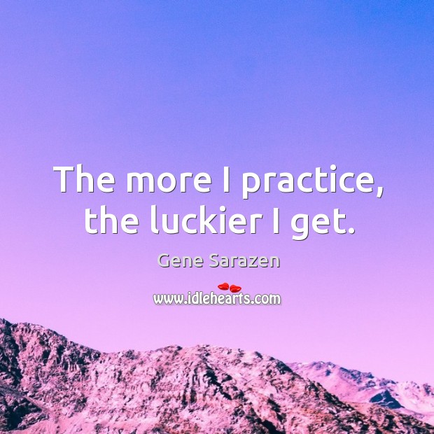 The more I practice, the luckier I get. Image