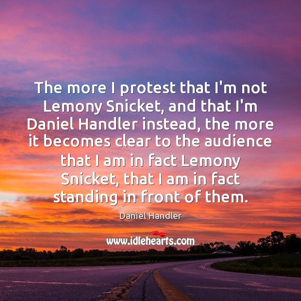 The more I protest that I’m not Lemony Snicket, and that I’m Daniel Handler Picture Quote