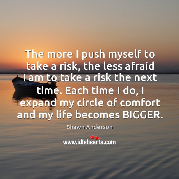 The more I push myself to take a risk, the less afraid Shawn Anderson Picture Quote