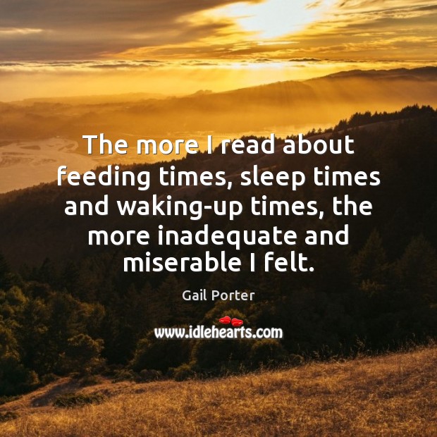 The more I read about feeding times, sleep times and waking-up times, Gail Porter Picture Quote