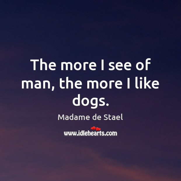 The more I see of man, the more I like dogs. Madame de Stael Picture Quote