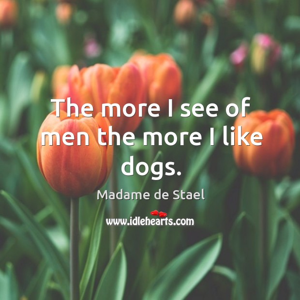 The more I see of men the more I like dogs. Madame de Stael Picture Quote