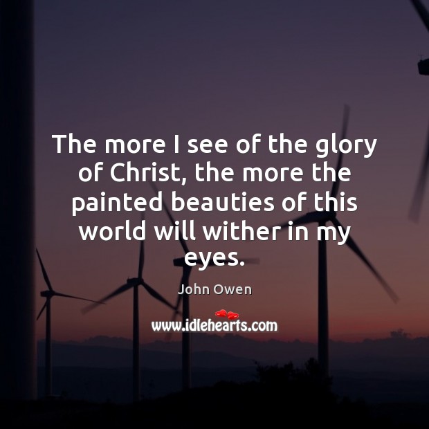 The more I see of the glory of Christ, the more the John Owen Picture Quote