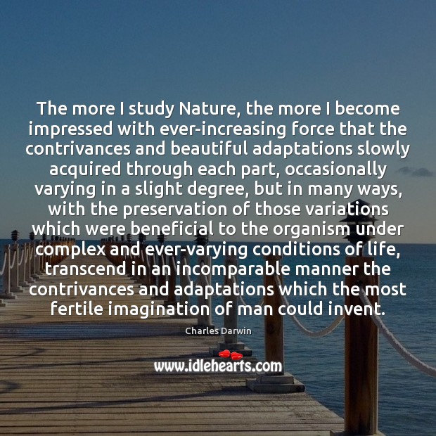 The more I study Nature, the more I become impressed with ever-increasing Charles Darwin Picture Quote