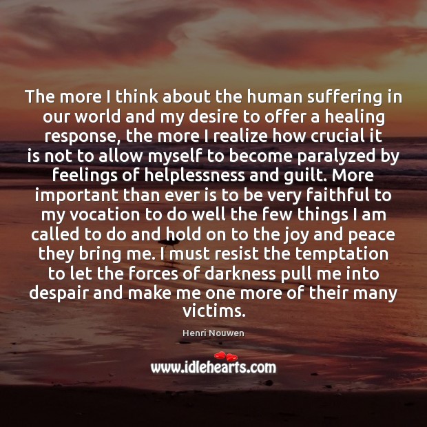 The more I think about the human suffering in our world and Henri Nouwen Picture Quote