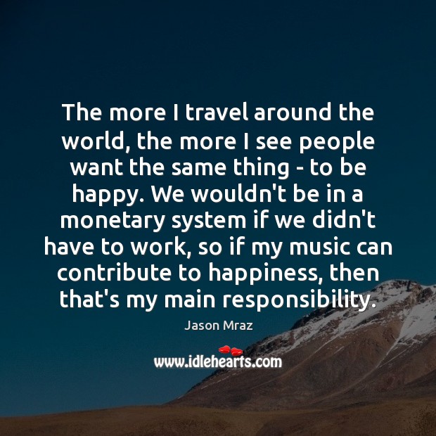 The more I travel around the world, the more I see people Jason Mraz Picture Quote