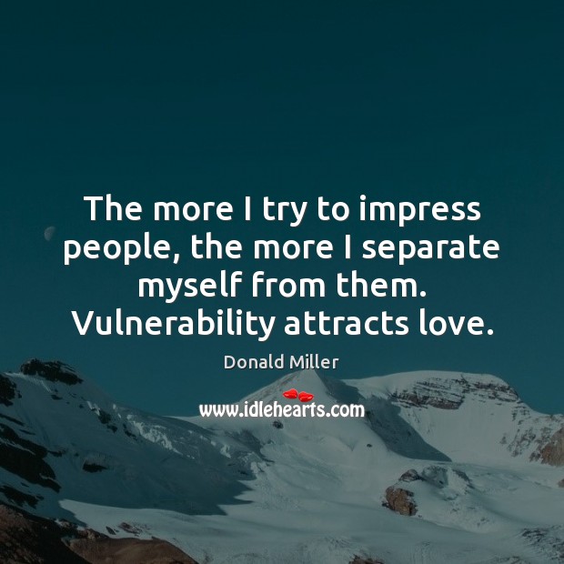 The more I try to impress people, the more I separate myself Donald Miller Picture Quote