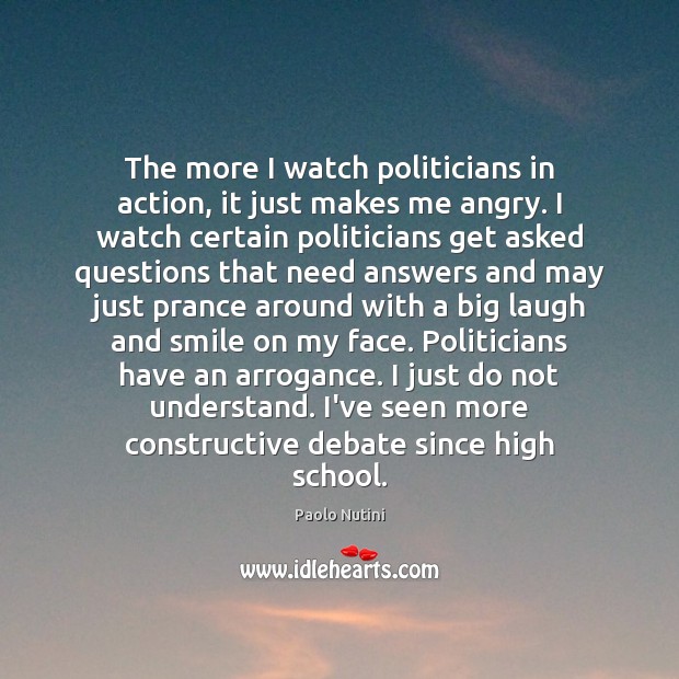 The more I watch politicians in action, it just makes me angry. Paolo Nutini Picture Quote