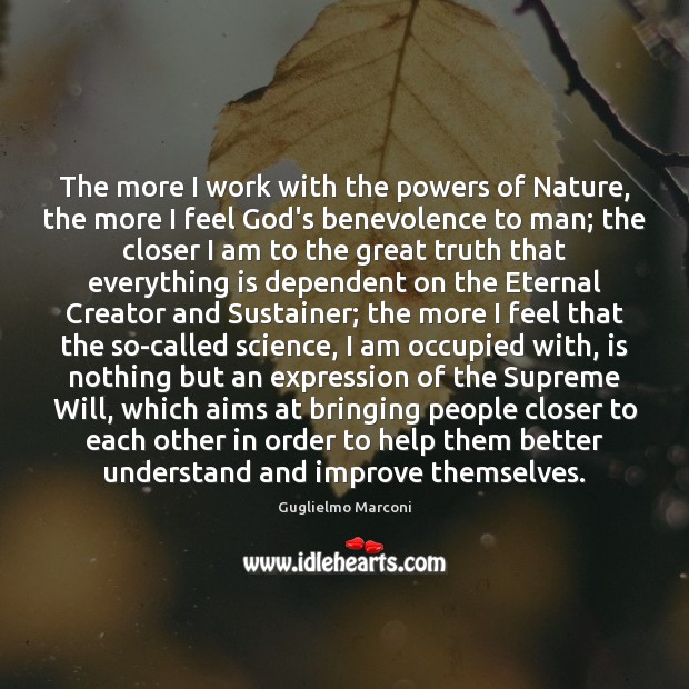 The more I work with the powers of Nature, the more I Guglielmo Marconi Picture Quote