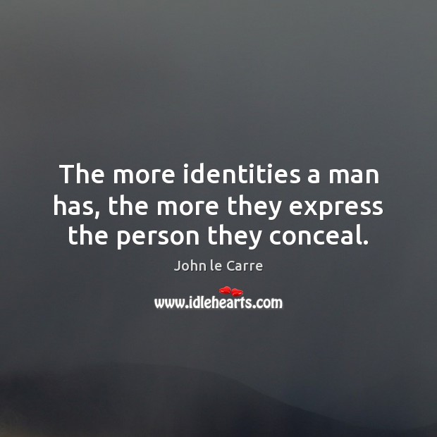 The more identities a man has, the more they express the person they conceal. John le Carre Picture Quote