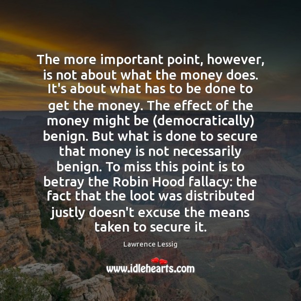 The more important point, however, is not about what the money does. Lawrence Lessig Picture Quote