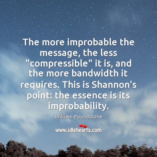 The more improbable the message, the less “compressible” it is, and the William Poundstone Picture Quote