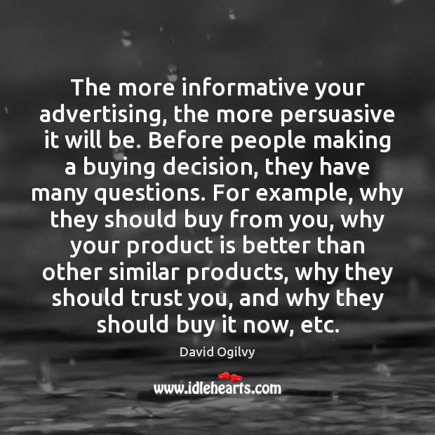 The more informative your advertising, the more persuasive it will be. David Ogilvy Picture Quote