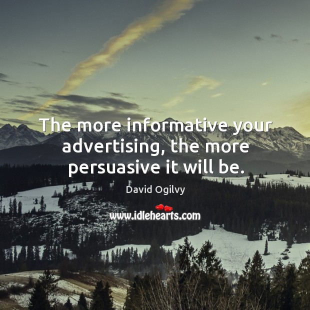 The more informative your advertising, the more persuasive it will be. Image