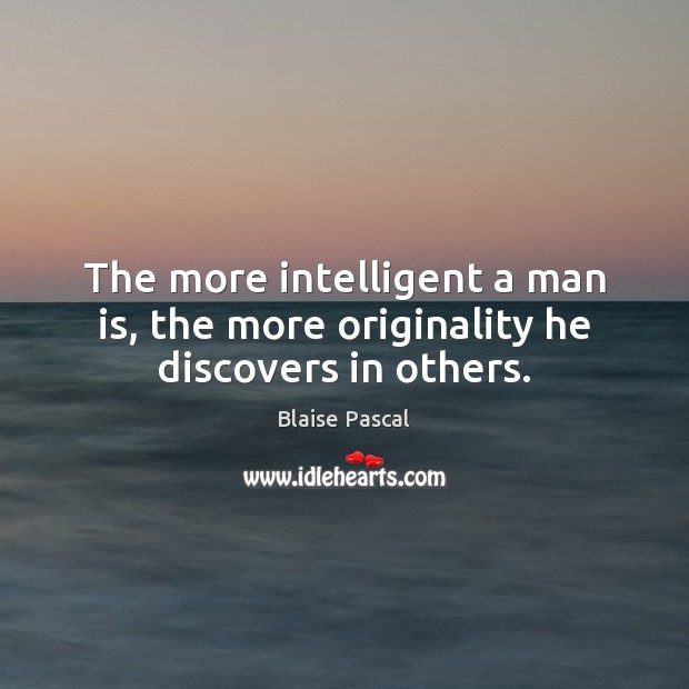 The more intelligent a man is, the more originality he discovers in others. Image