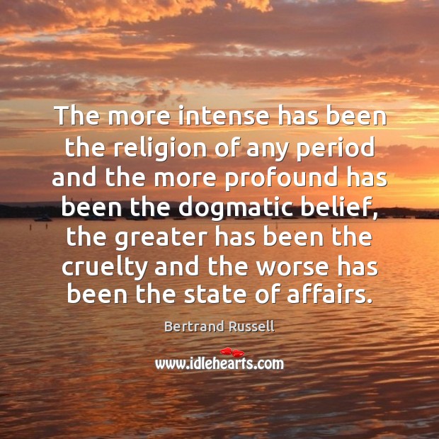 The more intense has been the religion of any period and the Bertrand Russell Picture Quote