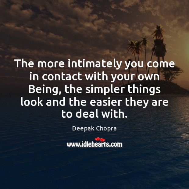 The more intimately you come in contact with your own Being, the Deepak Chopra Picture Quote