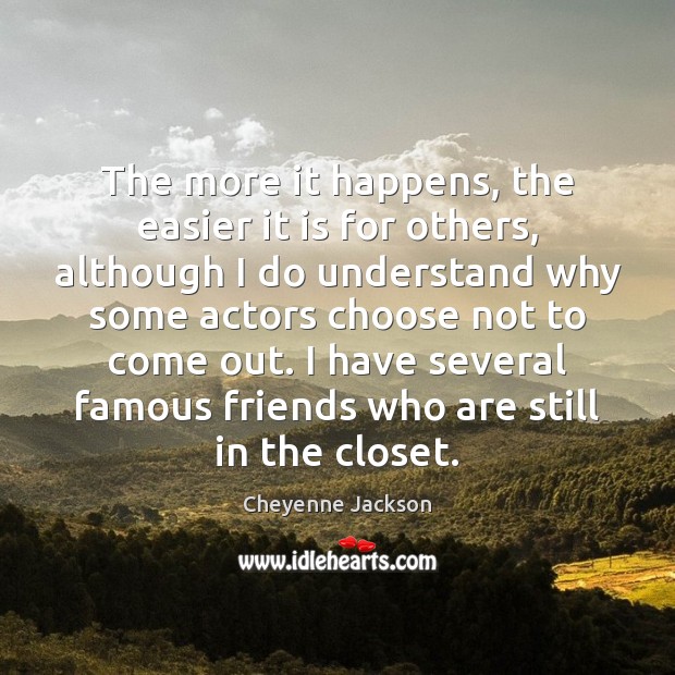 The more it happens, the easier it is for others, although I Cheyenne Jackson Picture Quote