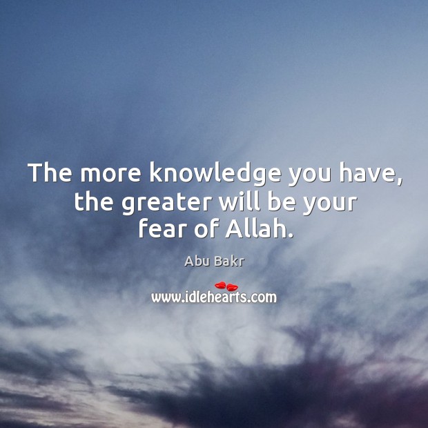 The more knowledge you have, the greater will be your fear of allah. Image