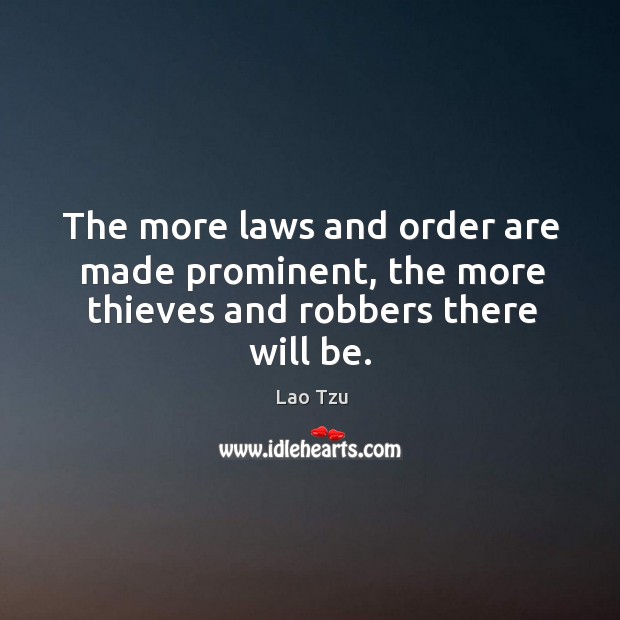 The more laws and order are made prominent, the more thieves and robbers there will be. Lao Tzu Picture Quote