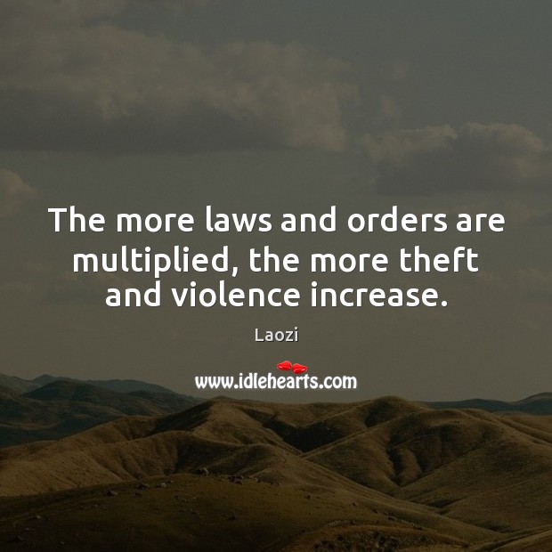 The more laws and orders are multiplied, the more theft and violence increase. Laozi Picture Quote