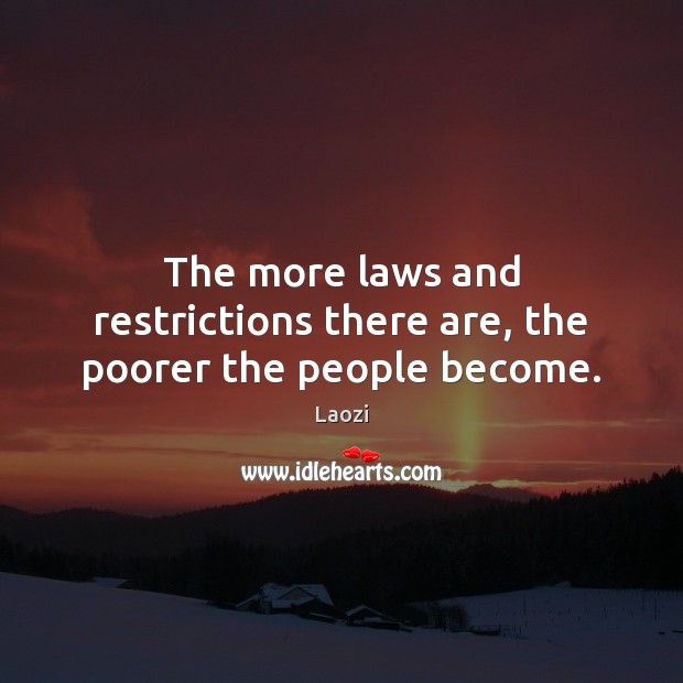 The more laws and restrictions there are, the poorer the people become. Laozi Picture Quote