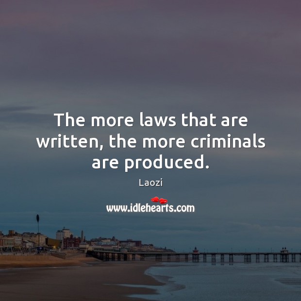 The more laws that are written, the more criminals are produced. Laozi Picture Quote