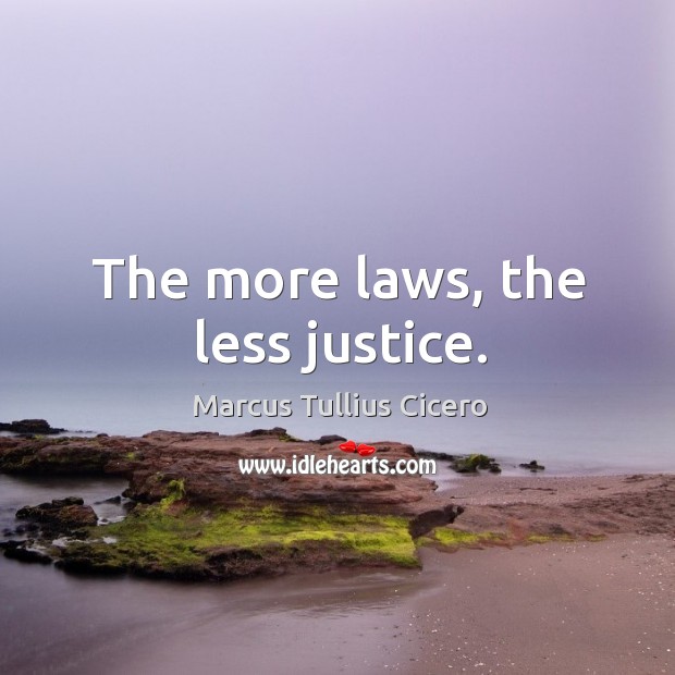 The more laws, the less justice. Marcus Tullius Cicero Picture Quote