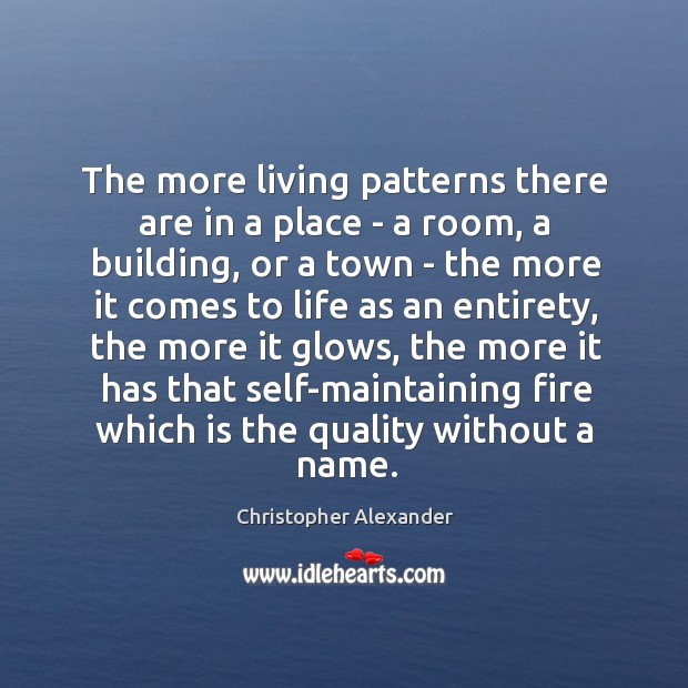 The more living patterns there are in a place – a room, Christopher Alexander Picture Quote