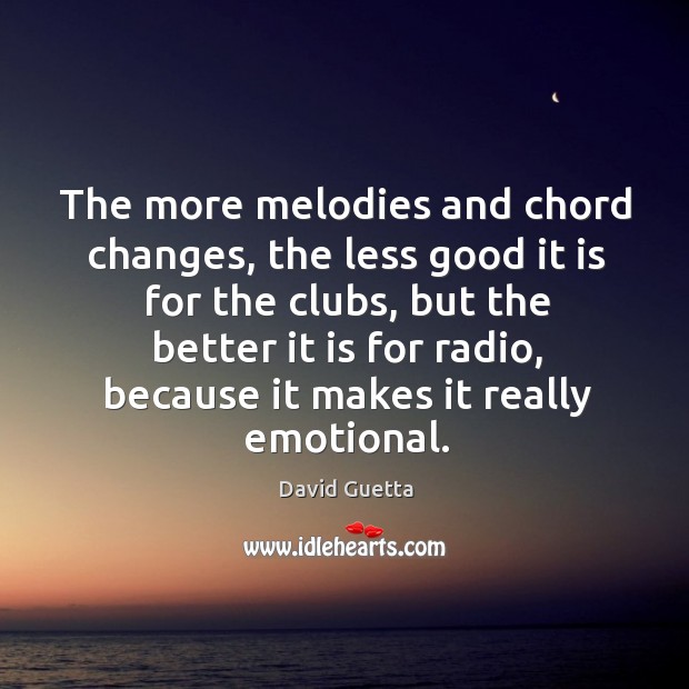 The more melodies and chord changes, the less good it is for the clubs David Guetta Picture Quote