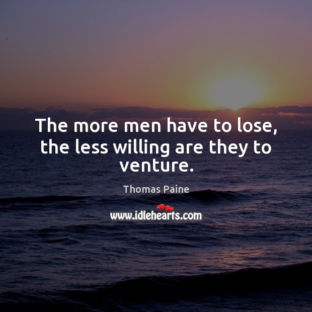 The more men have to lose, the less willing are they to venture. Image