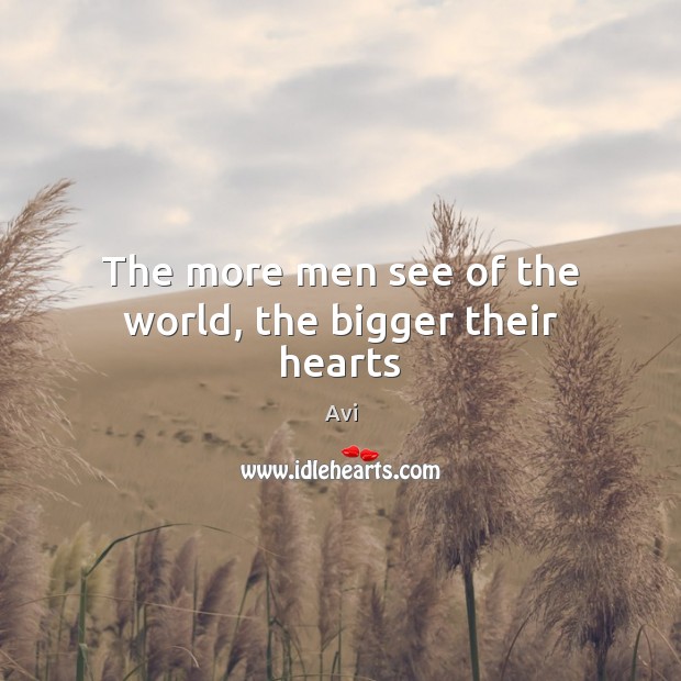 The more men see of the world, the bigger their hearts Avi Picture Quote