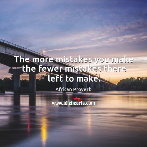 The more mistakes you make the fewer mistakes there left to make. African Proverbs Image