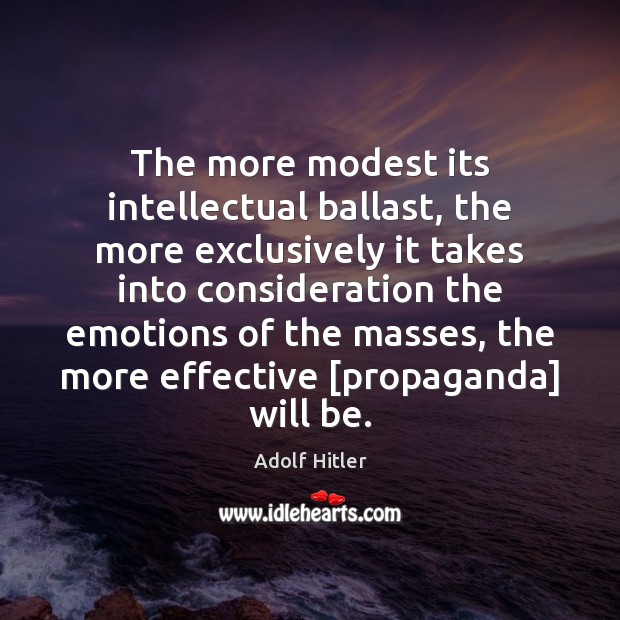 The more modest its intellectual ballast, the more exclusively it takes into Adolf Hitler Picture Quote