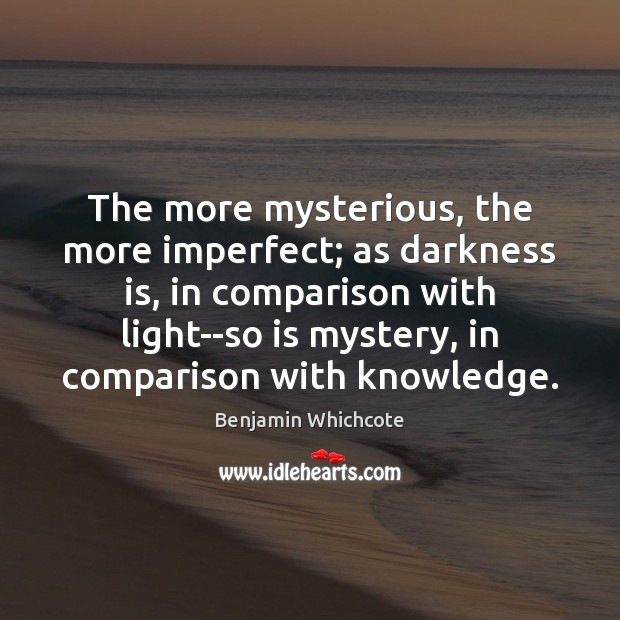 The more mysterious, the more imperfect; as darkness is, in comparison with Comparison Quotes Image