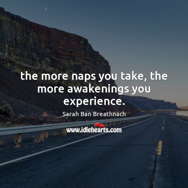 The more naps you take, the more awakenings you experience. Image