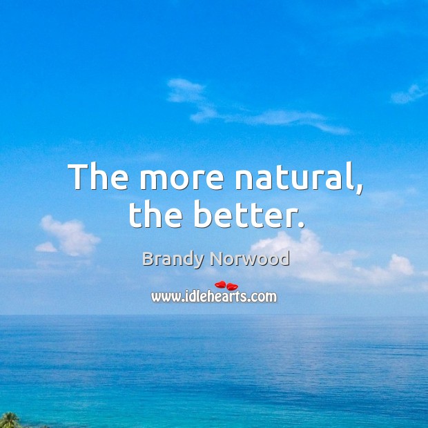 The more natural, the better. Image