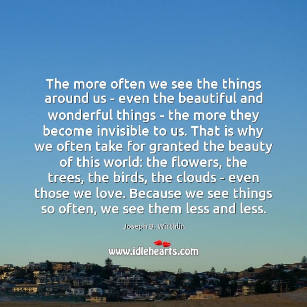 The more often we see the things around us – even the Joseph B. Wirthlin Picture Quote