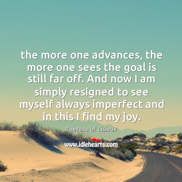 The more one advances, the more one sees the goal is still Therese of Lisieux Picture Quote