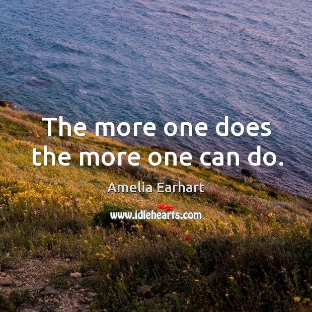 The more one does the more one can do. Amelia Earhart Picture Quote